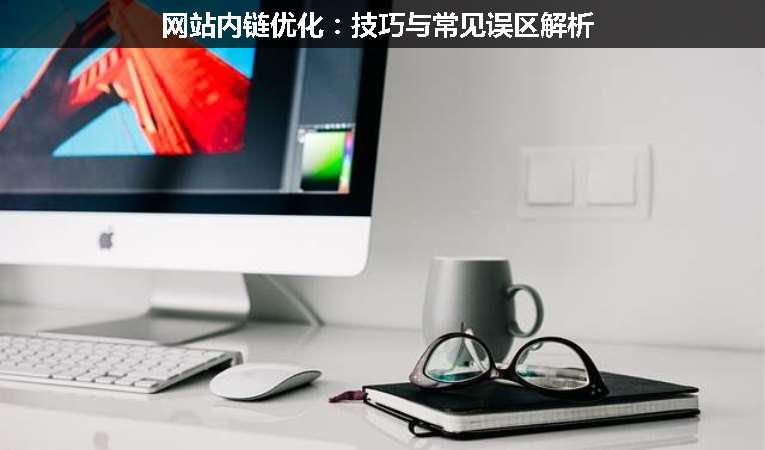 網(wǎng)站內鏈優(yōu)化：技巧與常見誤區(qū)解析