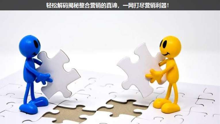 輕松解碼揭秘整合營銷的真諦，一網(wǎng)打盡營銷利器！