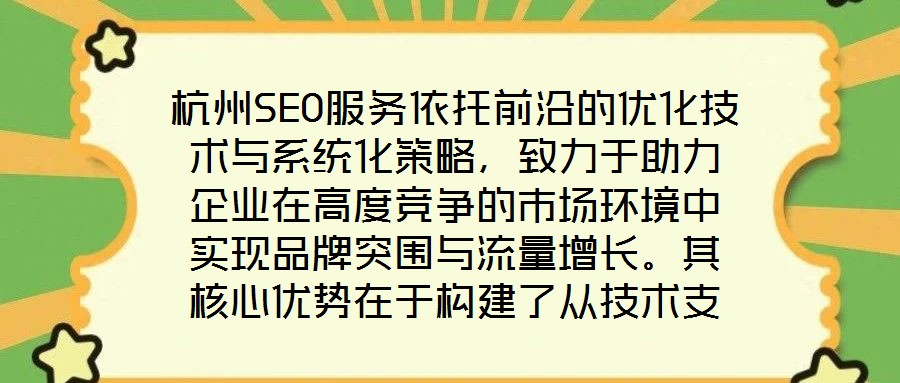 杭州SEO服務依托前沿的優化技術與系統化策略，致力于助力企業在高度競爭的市場環境中實現品牌突圍與流量增長。其核心優勢在于構建了從技術支撐到數據驅動、從用戶體驗優