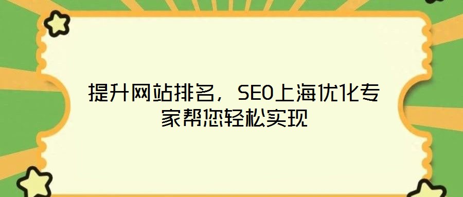 提升網(wǎng)站排名，SEO上海優(yōu)化專家?guī)湍p松實(shí)現(xiàn)