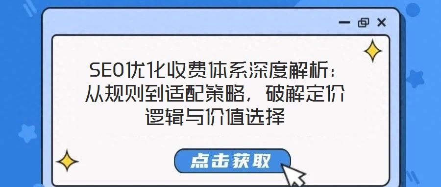  SEO優(yōu)化收費體系深度解析：從規(guī)則到適配策略，破解定價邏輯與價值選擇