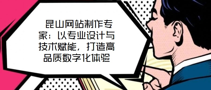  昆山網(wǎng)站制作專家：以專業(yè)設(shè)計(jì)與技術(shù)賦能，打造高品質(zhì)數(shù)字化體驗(yàn)