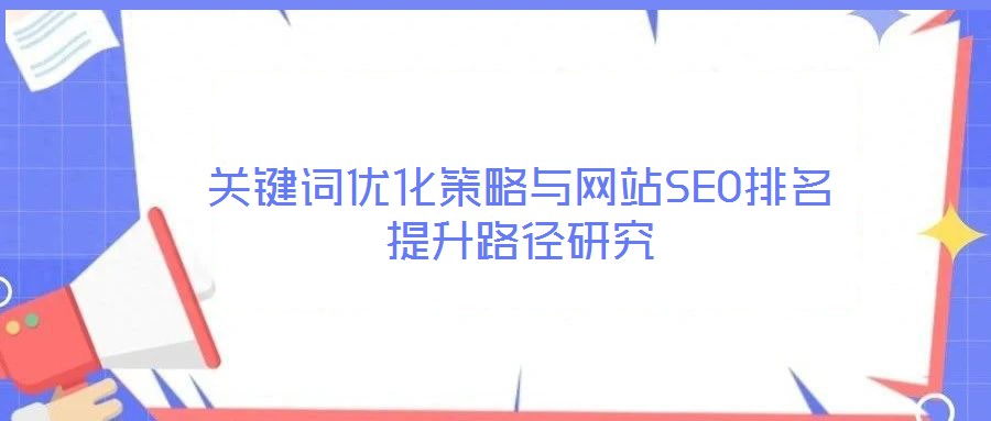 關鍵詞優化策略與網站SEO排名提升路徑研究