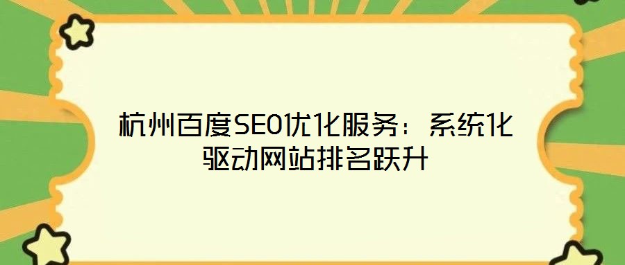 杭州百度SEO優(yōu)化服務：系統(tǒng)化驅動網站排名躍升