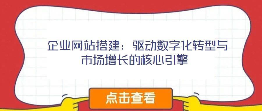  企業網站搭建：驅動數字化轉型與市場增長的核心引擎