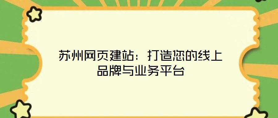 蘇州網(wǎng)頁(yè)建站：打造您的線上品牌與業(yè)務(wù)平臺(tái)