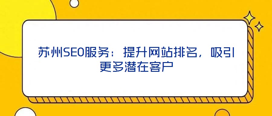 蘇州SEO服務(wù)：提升網(wǎng)站排名，吸引更多潛在客戶