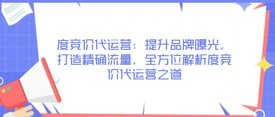 度競價代運營:提升品牌曝光,打造精確流量,全方位解析度競價代運營之道