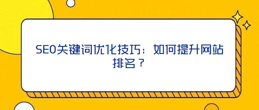 SEO關鍵詞優化技巧：如何提升網站排名？