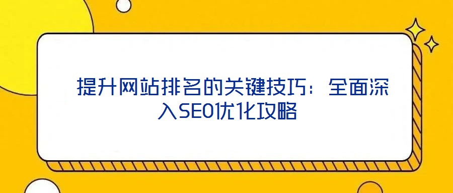  提升網站排名的關鍵技巧：全面深入SEO優化攻略