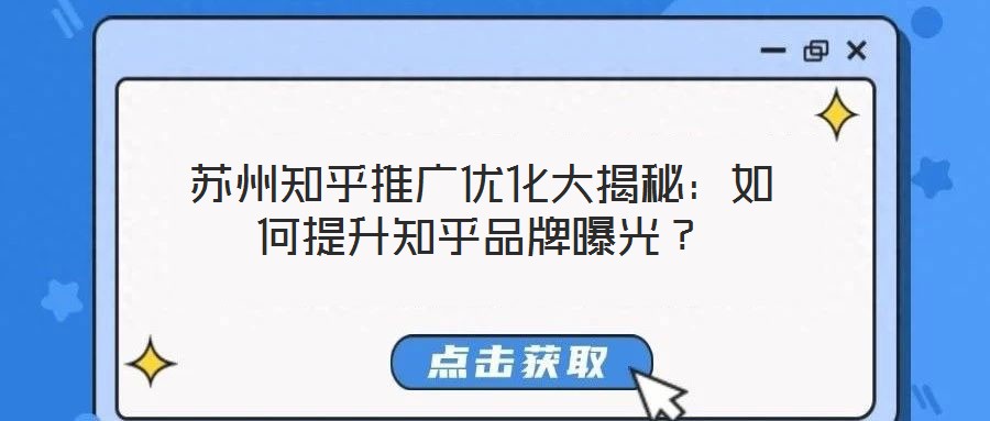 蘇州知乎推廣優(yōu)化大揭秘：如何提升知乎品牌曝光？