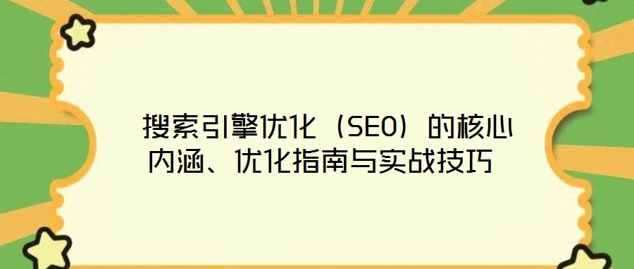  搜索引擎優(yōu)化（SEO）的核心內(nèi)涵、優(yōu)化指南與實戰(zhàn)技巧