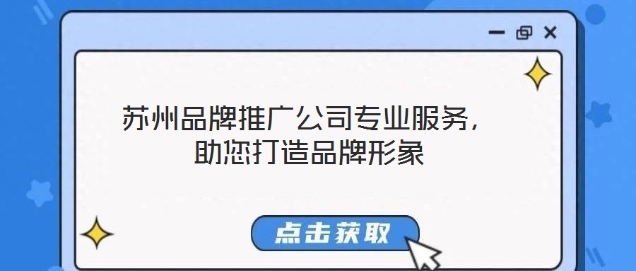 蘇州品牌推廣公司專業(yè)服務(wù)，助您打造品牌形象