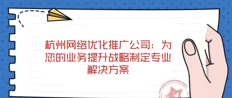 杭州網絡優化推廣公司：為您的業務提升戰略制定專業解決方案