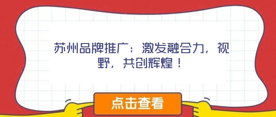 蘇州品牌推廣：激發(fā)融合力，視野，共創(chuàng)輝煌！