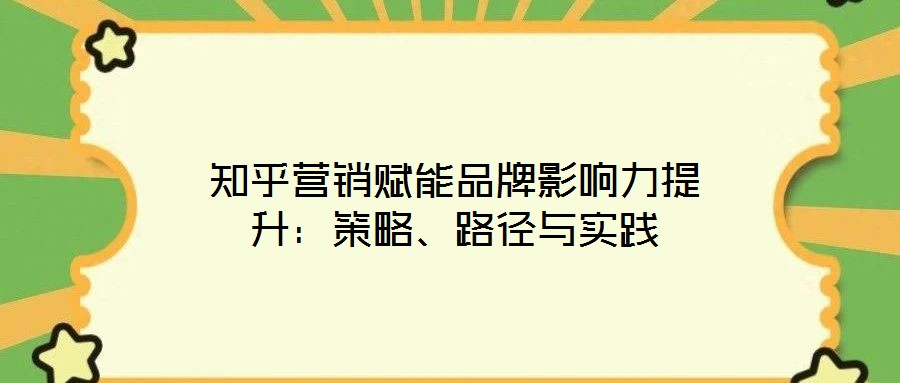 知乎營(yíng)銷賦能品牌影響力提升：策略、路徑與實(shí)踐