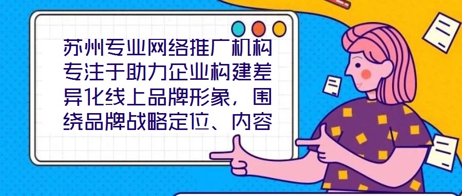蘇州專業(yè)網(wǎng)絡(luò)推廣機(jī)構(gòu)專注于助力企業(yè)構(gòu)建差異化線上品牌形象，圍繞品牌戰(zhàn)略定位、內(nèi)容價(jià)值創(chuàng)造、社交媒體矩陣運(yùn)營(yíng)及搜索引擎優(yōu)化（SEO）四大核心維度，系統(tǒng)化解析服務(wù)框