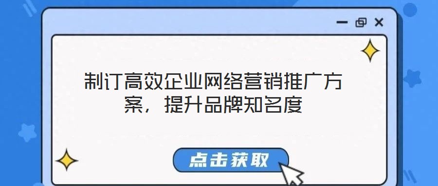 制訂高效企業(yè)網(wǎng)絡(luò)營銷推廣方案，提升品牌知名度