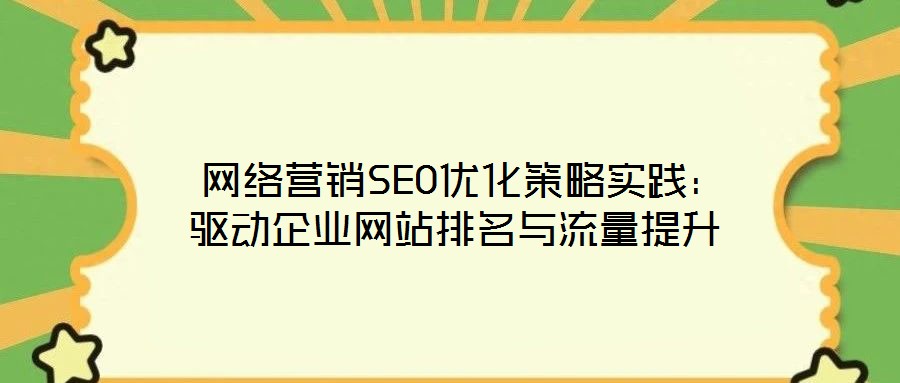  網絡營銷SEO優化策略實踐：驅動企業網站排名與流量提升