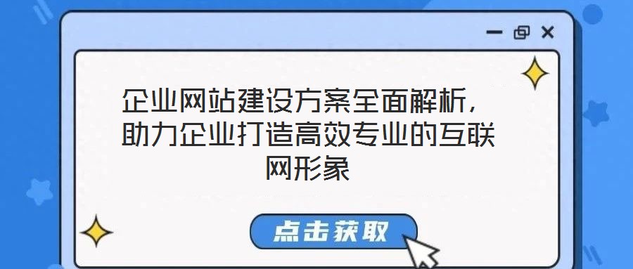 企業(yè)網(wǎng)站建設(shè)方案全面解析，助力企業(yè)打造高效專業(yè)的互聯(lián)網(wǎng)形象