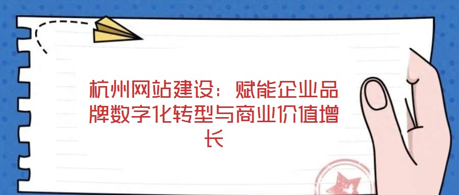 杭州網站建設：賦能企業品牌數字化轉型與商業價值增長