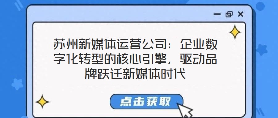 蘇州新媒體運營公司:企業數字化轉型的核心引擎,驅動品牌躍遷新媒體時代