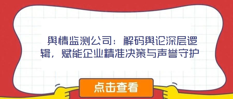  輿情監測公司：解碼輿論深層邏輯，賦能企業精準決策與聲譽守護