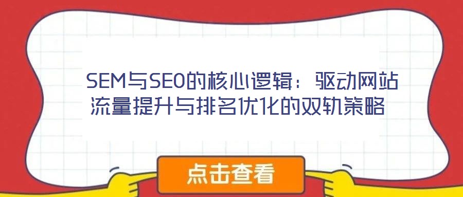 SEM與SEO的核心邏輯:驅動網站流量提升與排名優化的雙軌策略