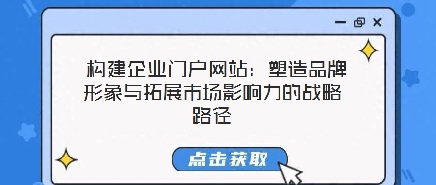  構建企業門戶網站：塑造品牌形象與拓展市場影響力的戰略路徑