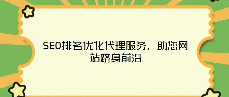 SEO排名優(yōu)化代理服務，助您網(wǎng)站躋身前沿