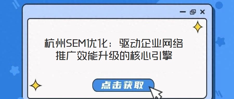 杭州SEM優化：驅動企業網絡推廣效能升級的核心引擎