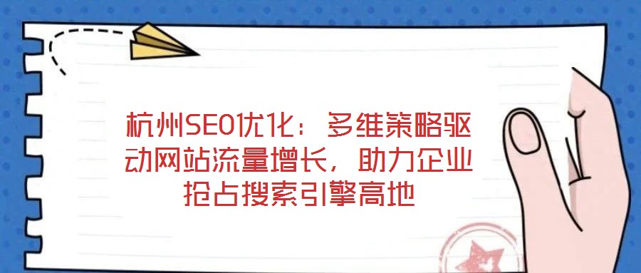 杭州SEO優(yōu)化：多維策略驅(qū)動(dòng)網(wǎng)站流量增長(zhǎng)，助力企業(yè)搶占搜索引擎高地
