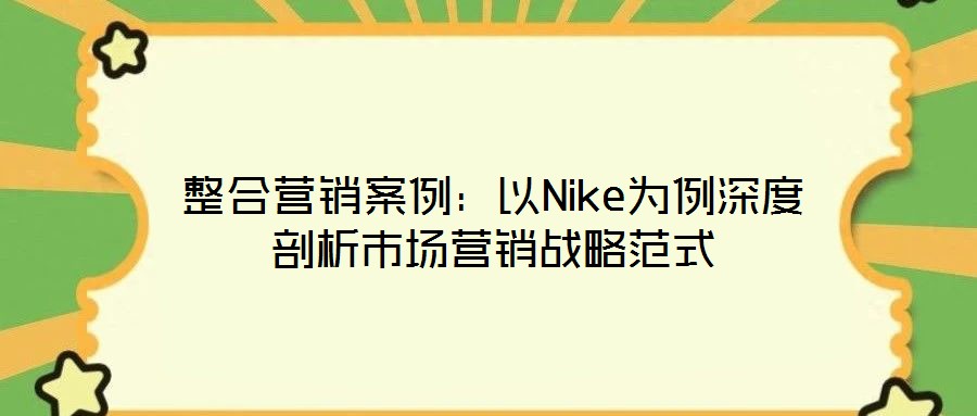 整合營銷案例：以Nike為例深度剖析市場營銷戰(zhàn)略范式