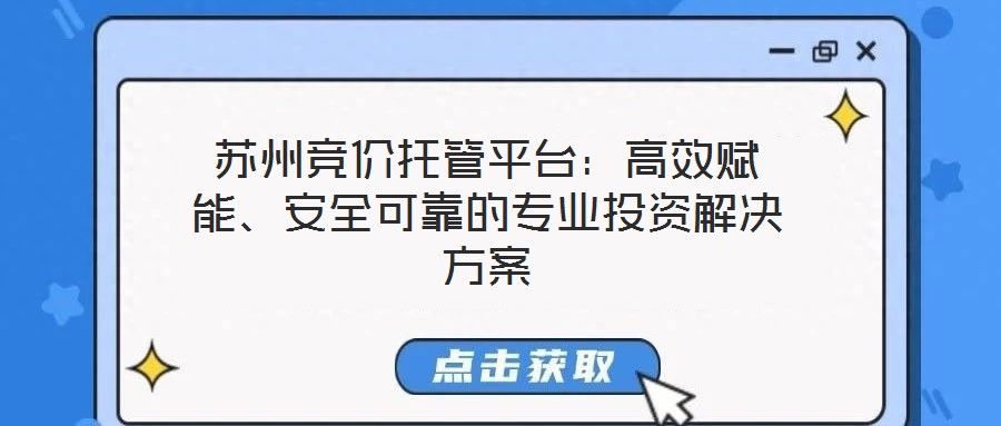 蘇州競價托管平臺：高效賦能、安全可靠的專業(yè)投資解決方案