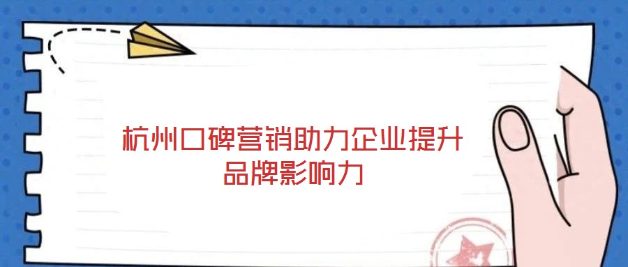 杭州口碑營銷助力企業提升品牌影響力