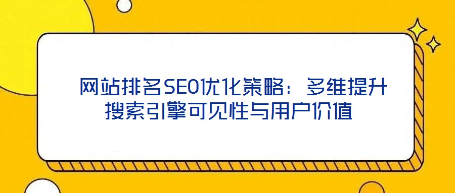  網(wǎng)站排名SEO優(yōu)化策略：多維提升搜索引擎可見性與用戶價(jià)值