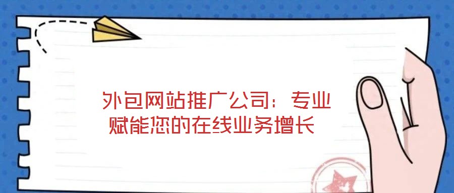  外包網站推廣公司：專業賦能您的在線業務增長