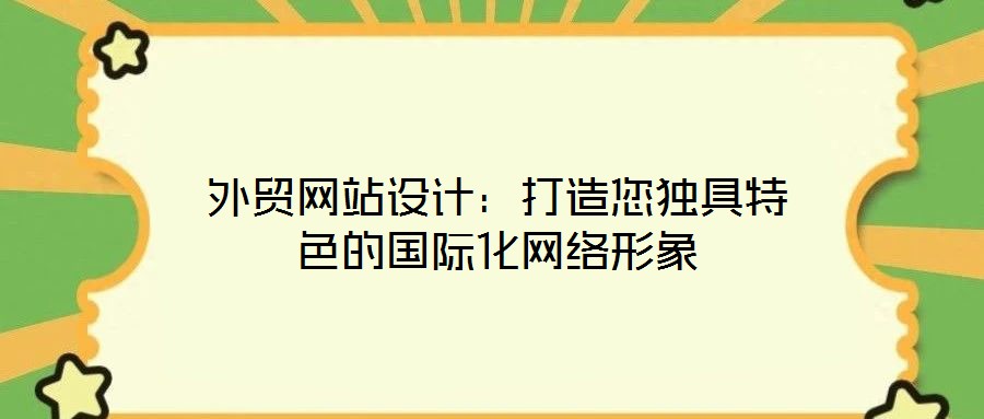 外貿網站設計：打造您獨具特色的國際化網絡形象