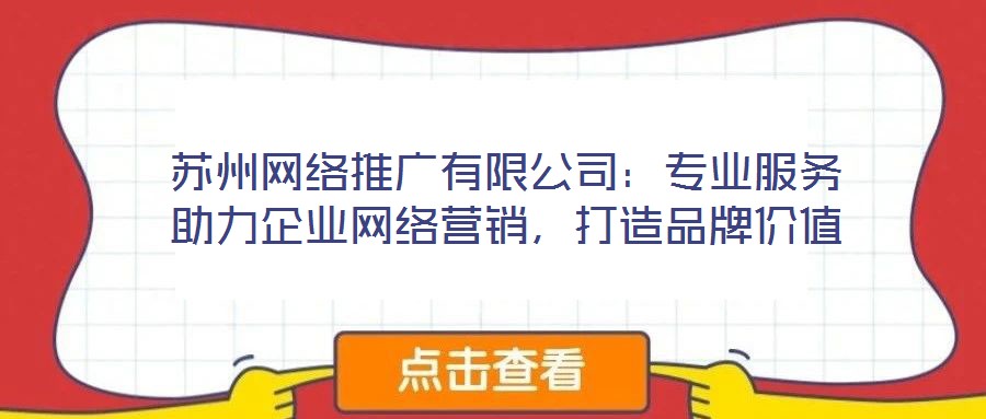 蘇州網絡推廣有限公司：專業(yè)服務助力企業(yè)網絡營銷，打造品牌價值
