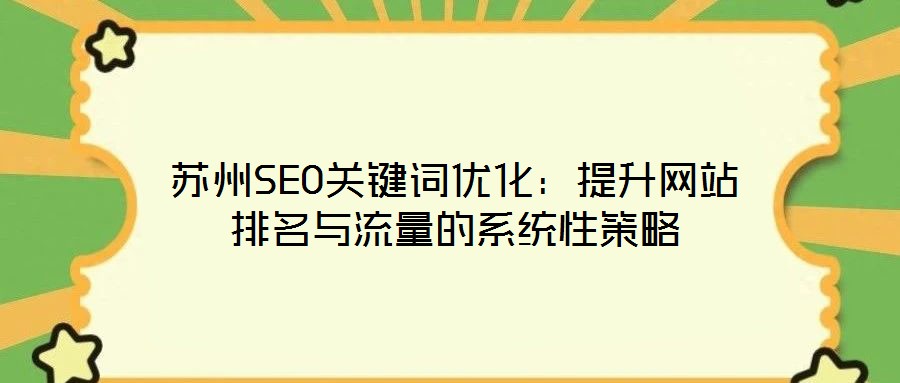 蘇州SEO關鍵詞優(yōu)化：提升網(wǎng)站排名與流量的系統(tǒng)性策略