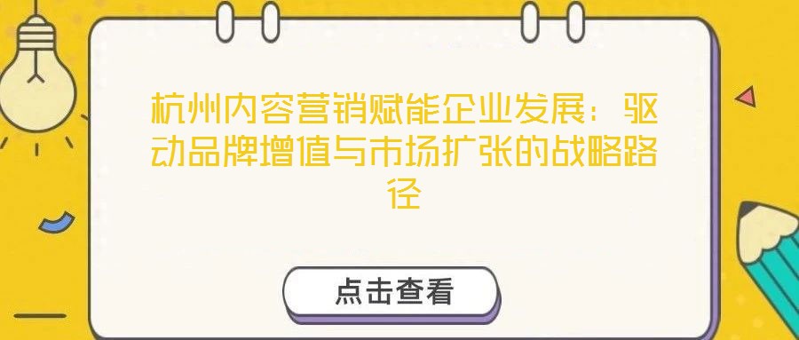 杭州內容營銷賦能企業發展：驅動品牌增值與市場擴張的戰略路徑
