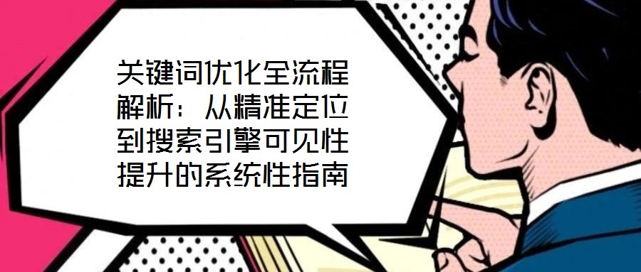 關(guān)鍵詞優(yōu)化全流程解析：從精準定位到搜索引擎可見性提升的系統(tǒng)性指南