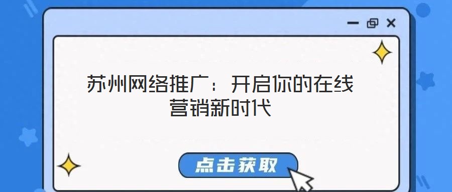 蘇州網(wǎng)絡推廣：開啟你的在線營銷新時代