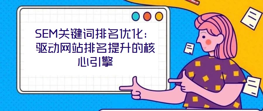 SEM關鍵詞排名優化：驅動網站排名提升的核心引擎