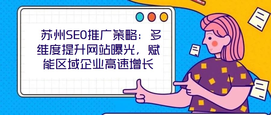  蘇州SEO推廣策略：多維度提升網站曝光，賦能區域企業高速增長