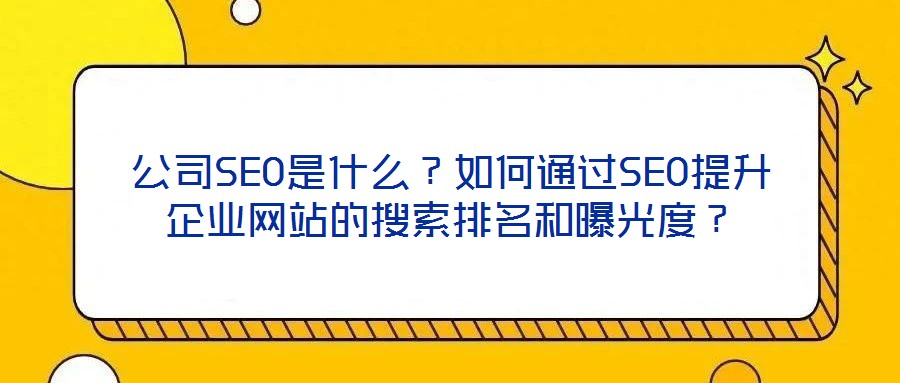 公司SEO是什么？如何通過SEO提升企業網站的搜索排名和曝光度？
