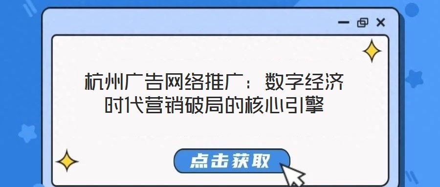 杭州廣告網絡推廣：數字經濟時代營銷破局的核心引擎