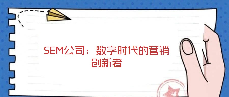 SEM公司：數(shù)字時(shí)代的營(yíng)銷(xiāo)創(chuàng)新者
