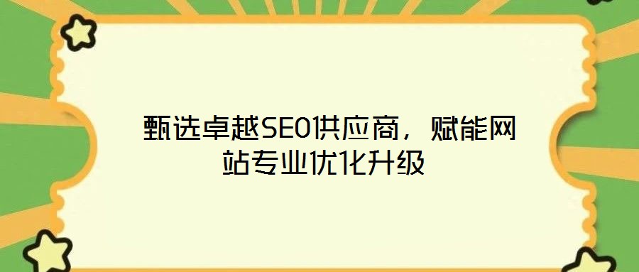  甄選卓越SEO供應商，賦能網站專業優化升級