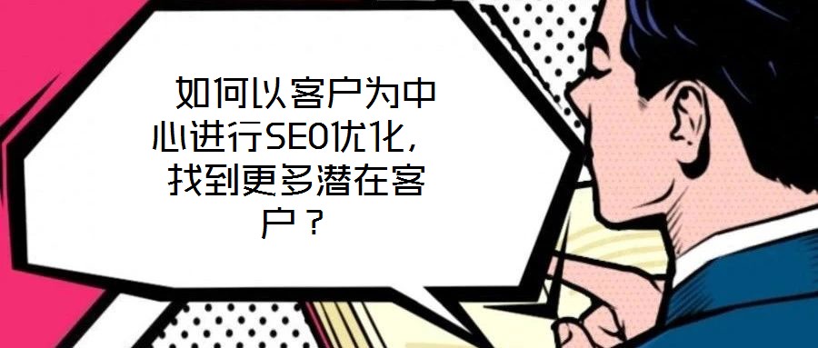  如何以客戶為中心進行SEO優化，找到更多潛在客戶？